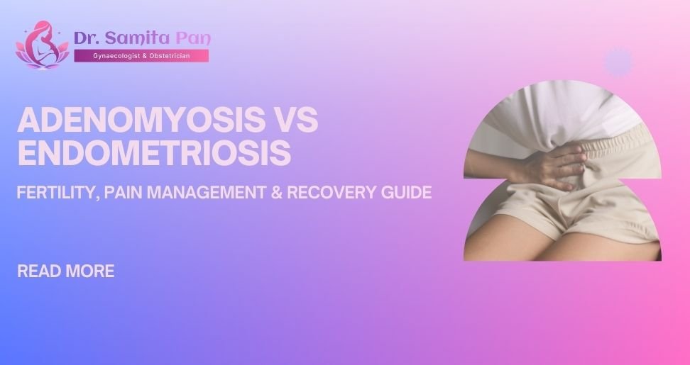 Adenomyosis vs Endometriosis: Fertility, Pain Management & Recovery Guide